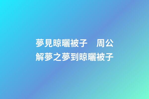 夢見晾曬被子　周公解夢之夢到晾曬被子
